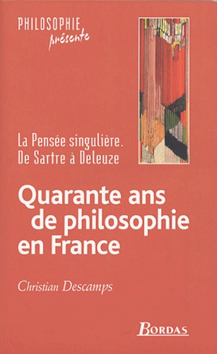 Christian Descamps - Quarante ans de philosophie en France - La Pensée singulière. De Sartre à Deleuze.