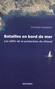 Christian Desplats - Batailles en bord de mer - Les défis de la protection du littoral.