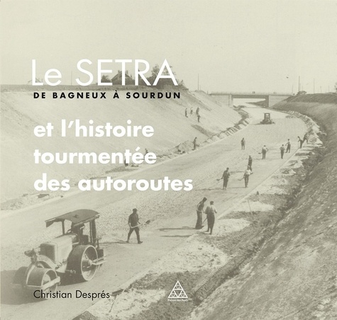 Christian Després - Le SETRA, de Bagneux à Sourdun, et l'histoire tourmentée des autoroutes.