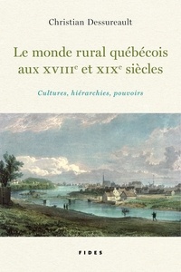 Christian Dessureault - Le monde rural québécois au XVIII et XIX siècle - Cultures, hiérarchies, pouvoirs.