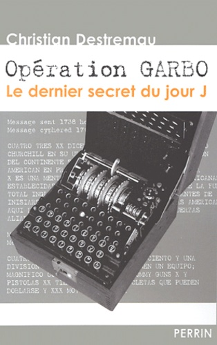 Christian Destremau - Opération Garbo - Le dernier secret du jour J.
