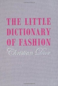 Christian Dior - The Little Dictionary of Fashion - A Guide to Dress Sense for Every Woman.