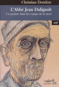 Christian Dorrière - L'Abbe Jean Daligault. Un Peintre Dans Les Camps De La Mort.