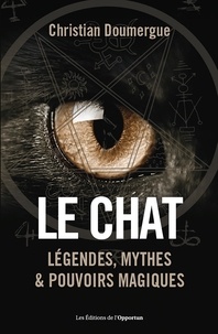 Christian Doumergue - Le Chat - Légendes, mythes & pouvoirs magiques.