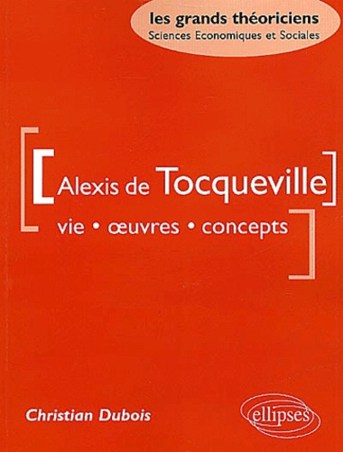 Christian Dubois - Alexis de Tocqueville - Vie, oeuvres, concepts.