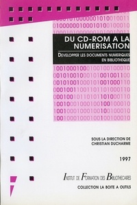 Christian Ducharme et  Collectif - DU CD ROM A LA NUMERISATION. - Développer les documents numériques en bibliothèques.