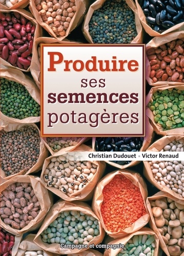 Christian Dudouet et Victor Renaud - Produire ses semences potagères.