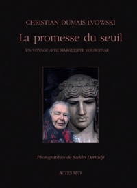 Christian Dumais-Lvowski - La Promesse Du Seuil. Un Voyage Avec Marguerite Yourcenar.