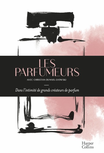 Christian Dumais-Lvowski - Les parfumeurs - Dans l'intimité de grands créateurs de parfum.