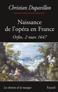 Christian Dupavillon - Naissance de l'opéra en France - Orfeo, 2 mars 1647.
