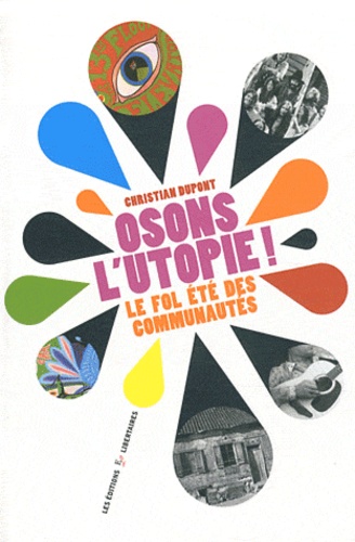 Christian Dupont - Osons l'utopie ! - Le fol été des communautés.
