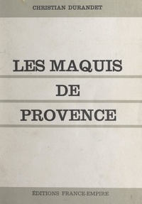 Christian Durandet et André Roldès - Les Maquis de Provence.