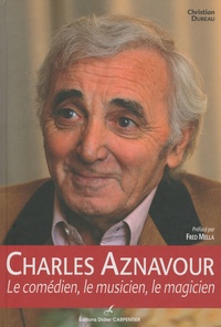 Christian Dureau - Charles Aznavour - Le comédien, le musicien, le magicien.