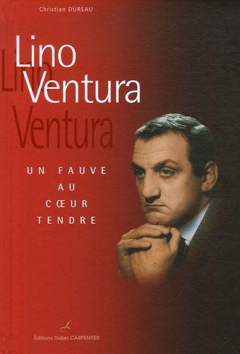 Christian Dureau - Lino Ventura - Un fauve au coeur tendre.