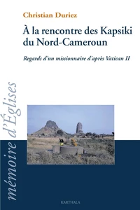 A La Rencontre Des Kapsiki Du Nord-Cameroun. Regard D'Un Missionnaire D'Apres Vatican Ii
