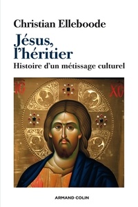 Christian Elleboode - Jésus, l'héritier - Histoire d'un métissage culturel.