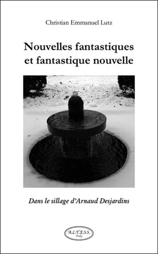 Christian Emmanuel Lutz - Nouvelles fantastiques et fantastique nouvelle - Dans le sillage d'Arnaud Desjardins.