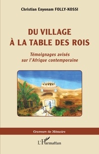 Christian Enyonam Folly-Kossi - Du village à la table des rois - Témoignages avisés sur l'Afrique contemporaine.