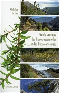 Christian Escriva - Guide pratique des huiles essentielles et des hydrolats corses.