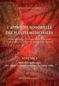 Christian Escriva - L'approche sensorielle des plantes médicinales - Volume 1, Méthode et applications - Des Algues à la famille botanique du Laurier noble.