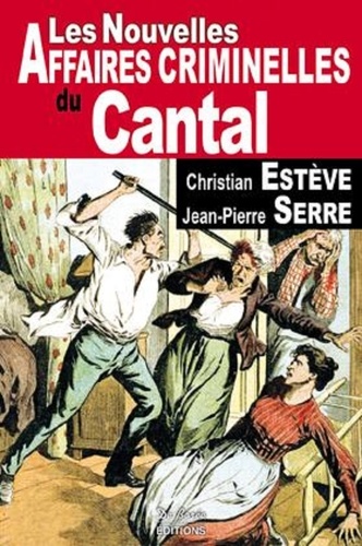 Christian Estève et Jean-Pierre Serre - Les nouvelles affaires criminelles du Cantal.