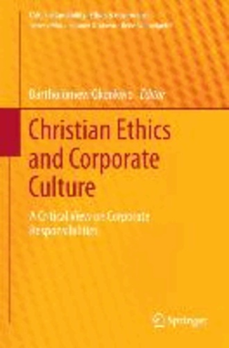 Christian Ethics and Corporate Culture - A Critical View on Corporate Responsibilities.