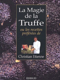 Christian Etienne - La Magie De La Truffe Ou Les Recettes Preferees De Christian Etienne.