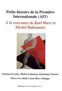 Christian Eyschen et Michel Godicheau - Petite histoire de la Première Internationale (AIT) - A la rencontre de Karl Marx et de Michel Bakounine.