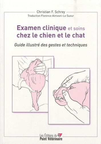 Christian F. Schrey - Examen clinique et soins chez le chien et le chat - Guide illustré des gestes et techniques.