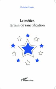 Christian Fassier - Le métier,terrain de sanctification.