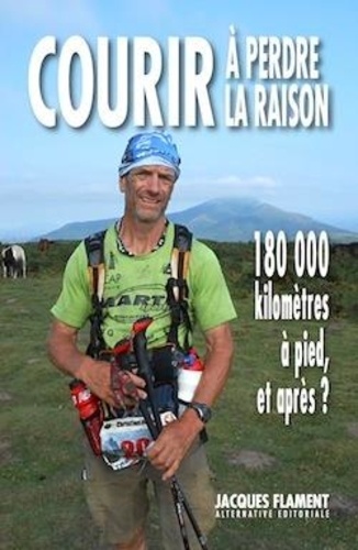 Christian Fatton - Courir à perdre la raison - 180 000 kilomètres à pied, et après ?.