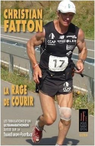 La rage de courir. Les tribulations d'un ultramarathonien suisse sur la TransEurope-FootRace 2012