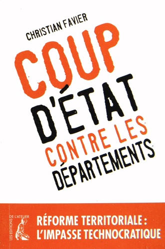 Christian Favier - Coup d'Etat contre les départements - Réforme territoriale : l'impasse technocratique.