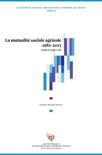 Christian Fer - La Sécurité sociale, son histoire à travers les textes - Tome 9, La mutualité sociale agricole 1981-2015.