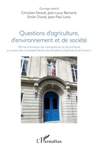 Christian Ferault et Jean-Louis Bernard - Questions d'agriculture, d'environnement et de société - 100 ans d'évolution des connaissances et des pratiques au travers des "Comptes Rendus de l'Académie d'agriculture de France".