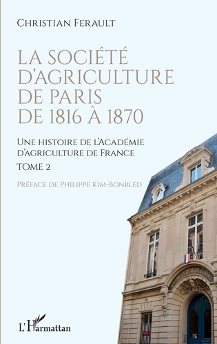 Une histoire de l'Académie d'agriculture de France. Tome 2, La Société d'agriculture de Paris de 1816 à 1870