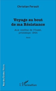 Christian Ferault - Voyage au bout de ma Résistance - Aux confins de l'Ouest, printemps 1944.