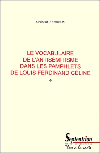 Christian Ferreux - Le Vocabulaire De L'Antisemitisme Dans Les Pamphlets De Louis-Ferdinand Celine.