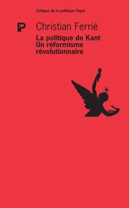 Christian Ferrié - La politique de Kant - Un réformisme révolutionnaire.