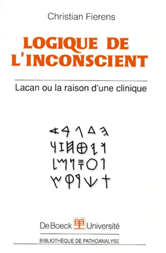 Christian Fierens - Logique De L'Inconscient. Lacan Ou La Raison D'Une Clinique.