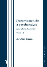 Christian Fierens - Transmission de la psychanalyse - Les Ateliers d'Athènes volume 1.