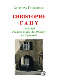 Christian Fougerouse - Christophe Fahy (1748-1816) premier maire de Messimy en Lyonnais.