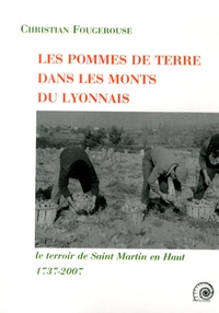 Christian Fougerouse - Les pommes de terre dans les Monts du Lyonnais - Le terroir de Saint-Martin-en-Haut (1737-2007).