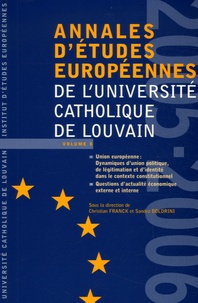 Christian Franck et Sandra Boldrini - Annales d'études européennes de l'Université catholique de Louvain - Volume 8, Union européenne : dynamiques d'union politique, de légitimation et d'identité dans le contexte constitutionnel ; Questions d'actualité économique externe et interne.