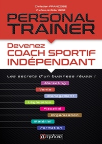 Christian Francoise - Personal trainer - Devenez coach sportif indépendant. Les secrets d'un business réussi !.