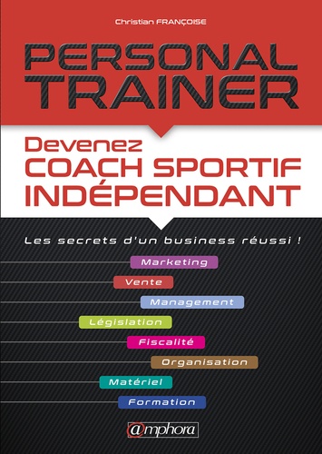 Personal trainer. Devenez coach sportif indépendant. Les secrets d'un business réussi !