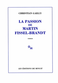 Christian Gailly - La passion de Martin Fissel-Brandt.