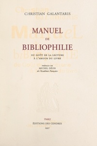 Christian Galantaris et  Collectif - Manuel de bibliophilie (1). Du goût de la lecture à l'amour du livre.