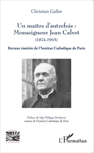 Christian Gallot - Un maître d'autrefois : Monseigneur Jean Calvet (1874-1965) - Recteur émérite de l'Institut Catholique de Paris.