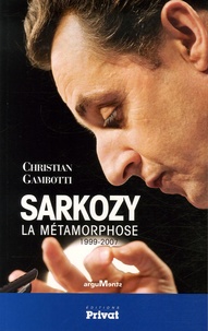 Christian Gambotti - Sarkozy - La Métamorphose 1999-2007.